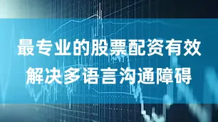 最专业的股票配资有效解决多语言沟通障碍